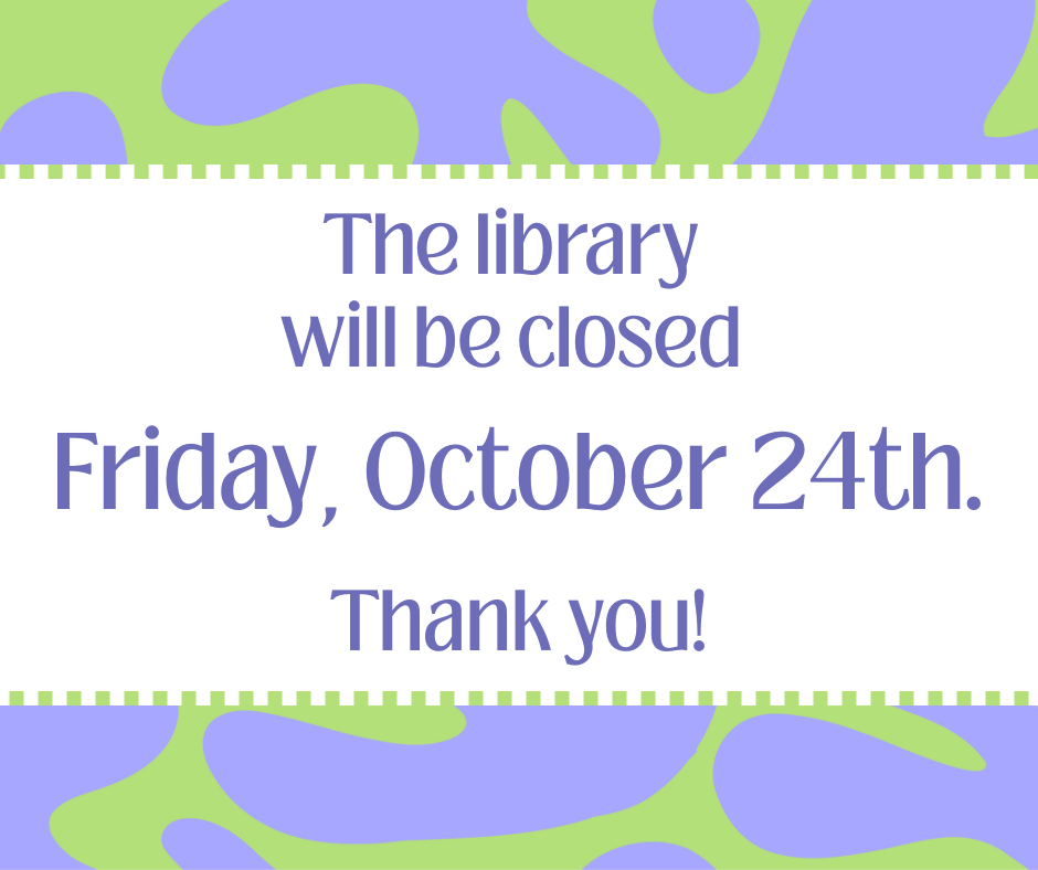 The library will be closed Friday, October 24th. Thank you!